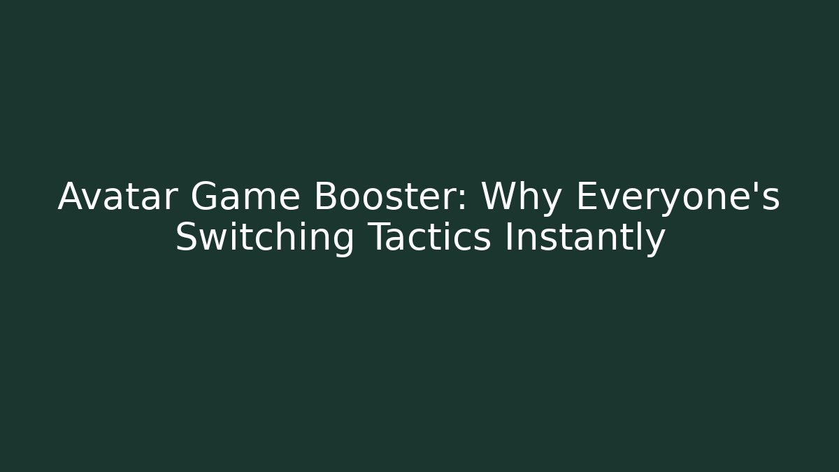 Avatar Game Booster: Why Everyone's Switching Tactics Instantly