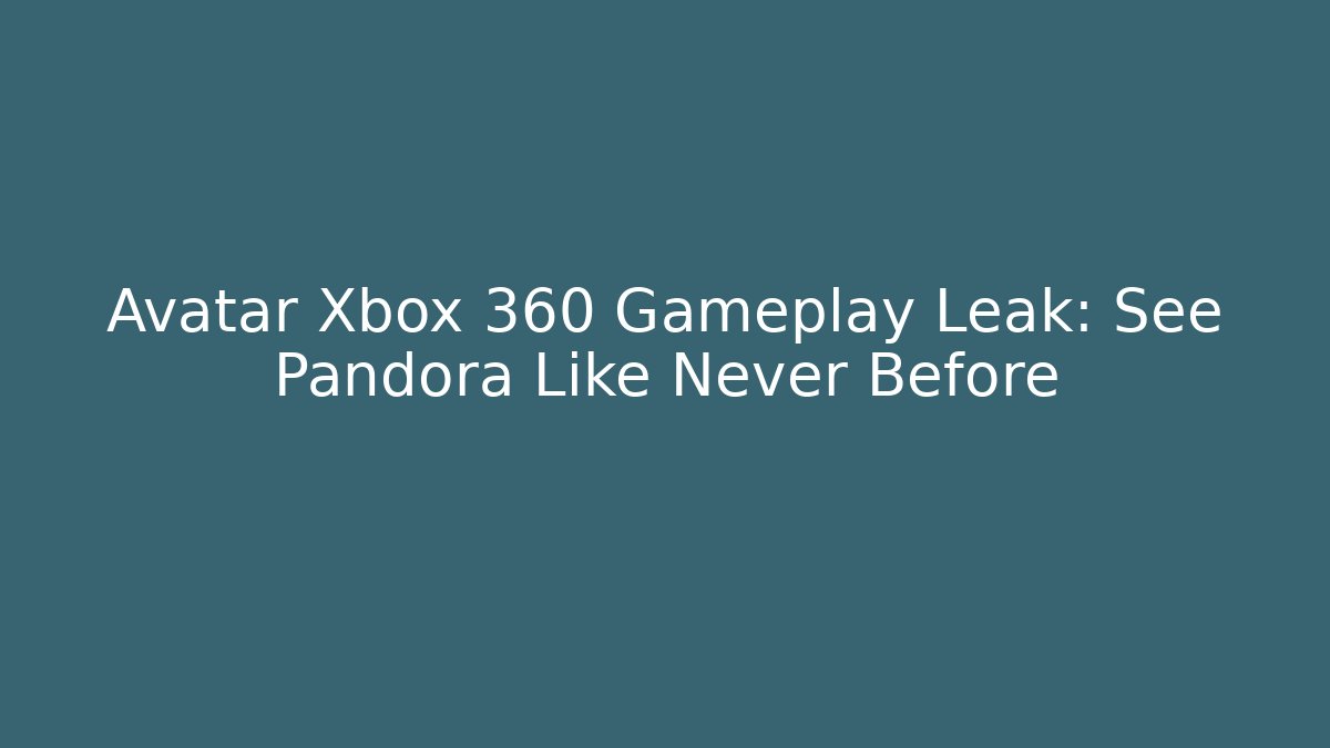 Avatar Xbox 360 Gameplay Leak: See Pandora Like Never Before