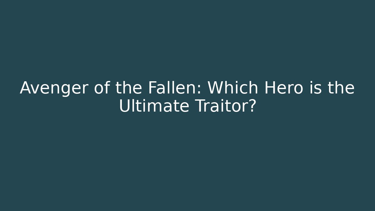 Avenger of the Fallen: Which Hero is the Ultimate Traitor? - Boomer Naturals