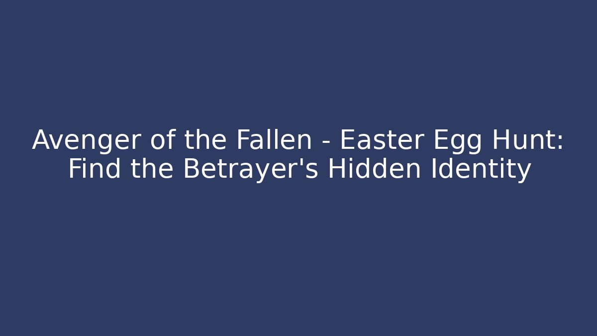 Avenger of the Fallen - Easter Egg Hunt: Find the Betrayer's Hidden Identity