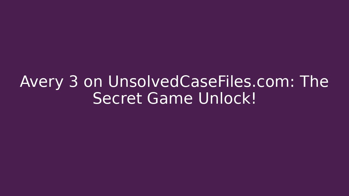 Avery 3 on UnsolvedCaseFiles.com: The Secret Game Unlock! - Boomer Naturals