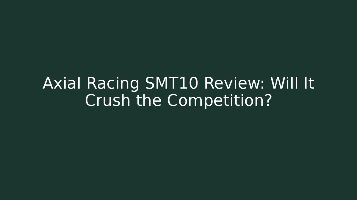 Axial Racing SMT10 Review: Will It Crush the Competition?