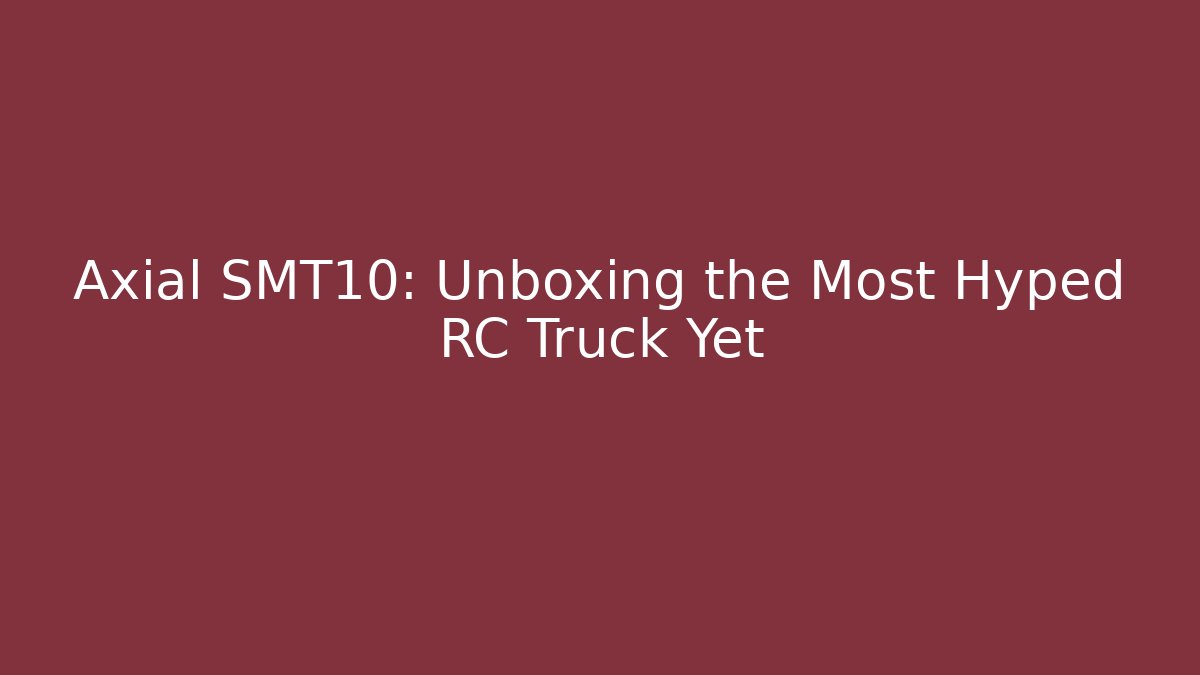 Axial SMT10: Unboxing the Most Hyped RC Truck Yet