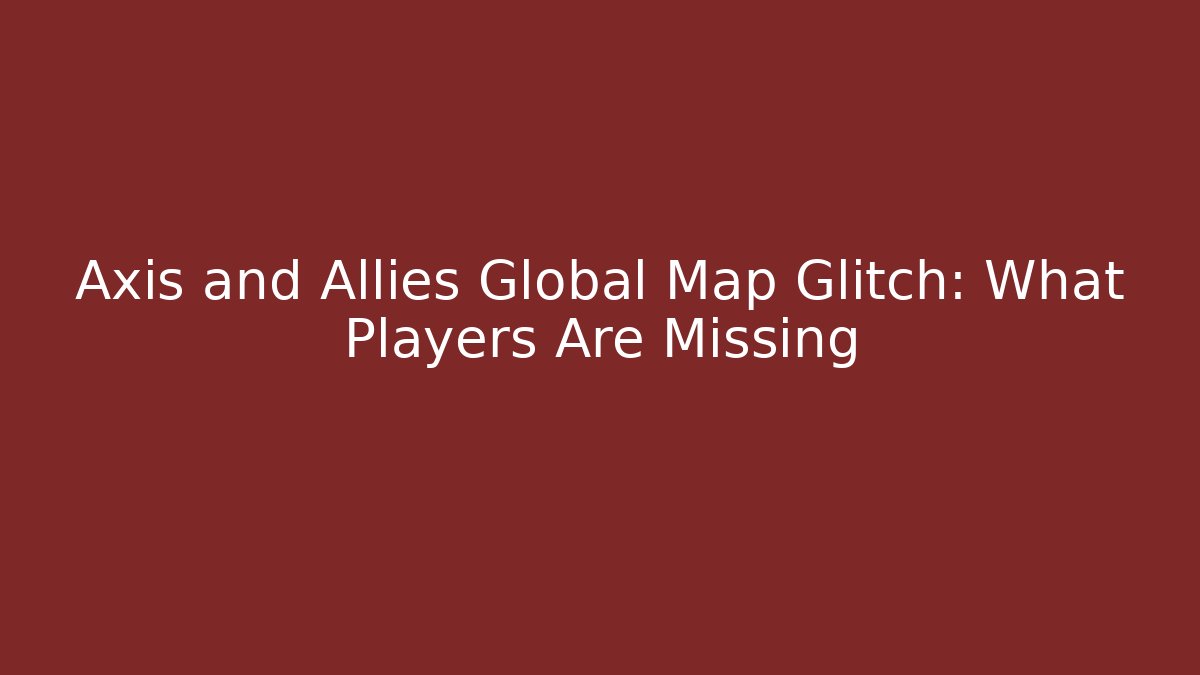 Axis and Allies Global Map Glitch: What Players Are Missing