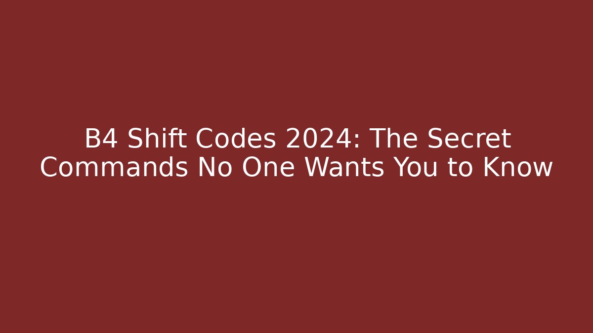B4 Shift Codes 2024: The Secret Commands No One Wants You to Know