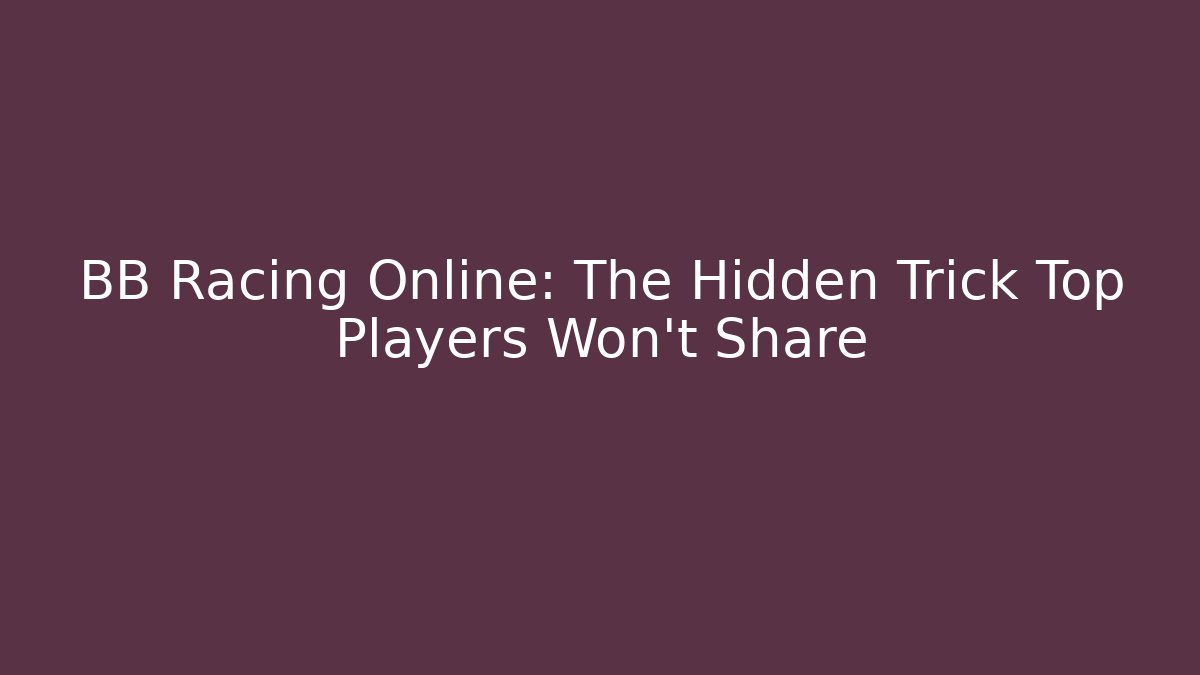 BB Racing Online: The Hidden Trick Top Players Won't Share