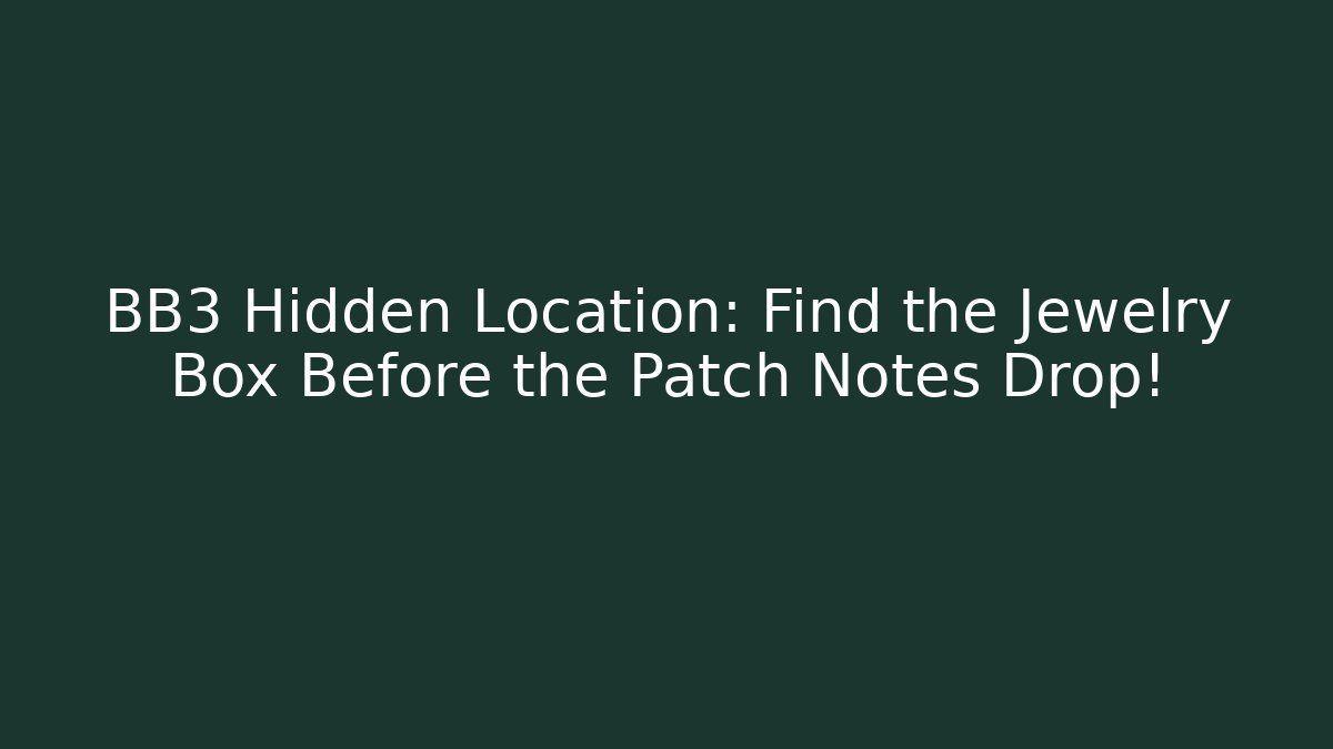 BB3 Hidden Location: Find the Jewelry Box Before the Patch Notes Drop!