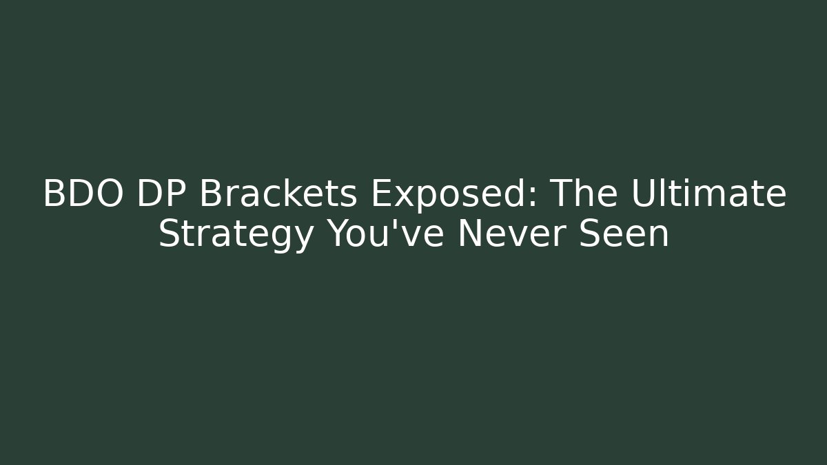 BDO DP Brackets Exposed: The Ultimate Strategy You’ve Never Seen