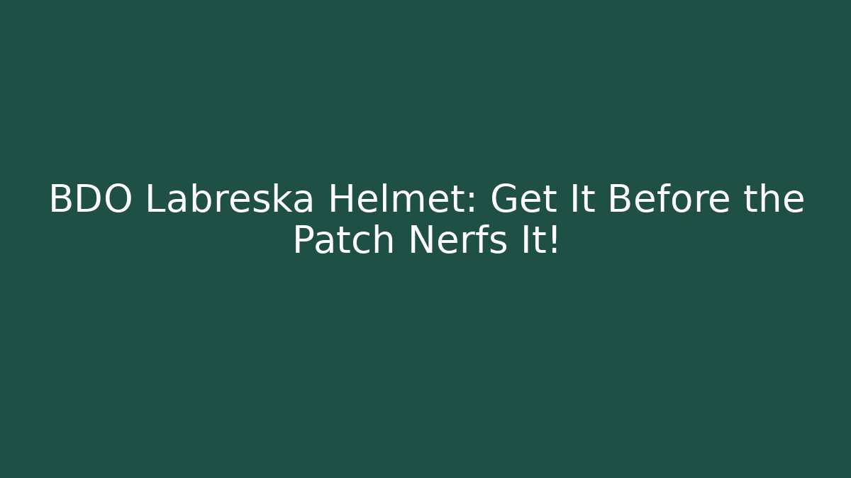 BDO Labreska Helmet: Get It Before the Patch Nerfs It!
