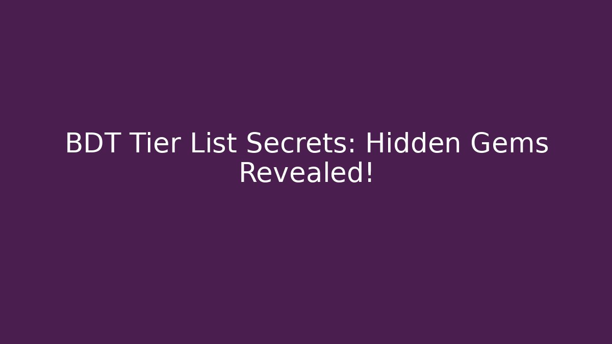BDT Tier List Secrets: Hidden Gems Revealed!
