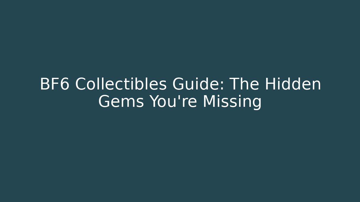 BF6 Collectibles Guide: The Hidden Gems You’re Missing