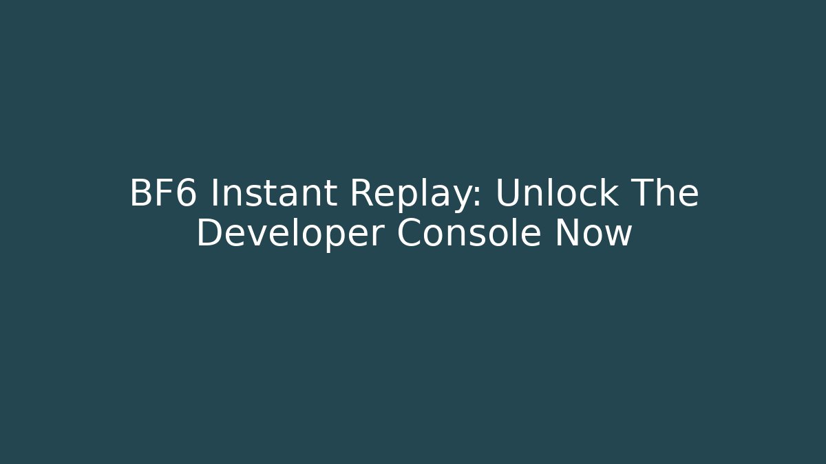 BF6 Instant Replay: Unlock The Developer Console Now