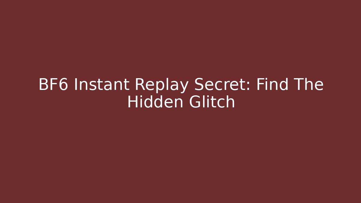 BF6 Instant Replay Secret: Find The Hidden Glitch
