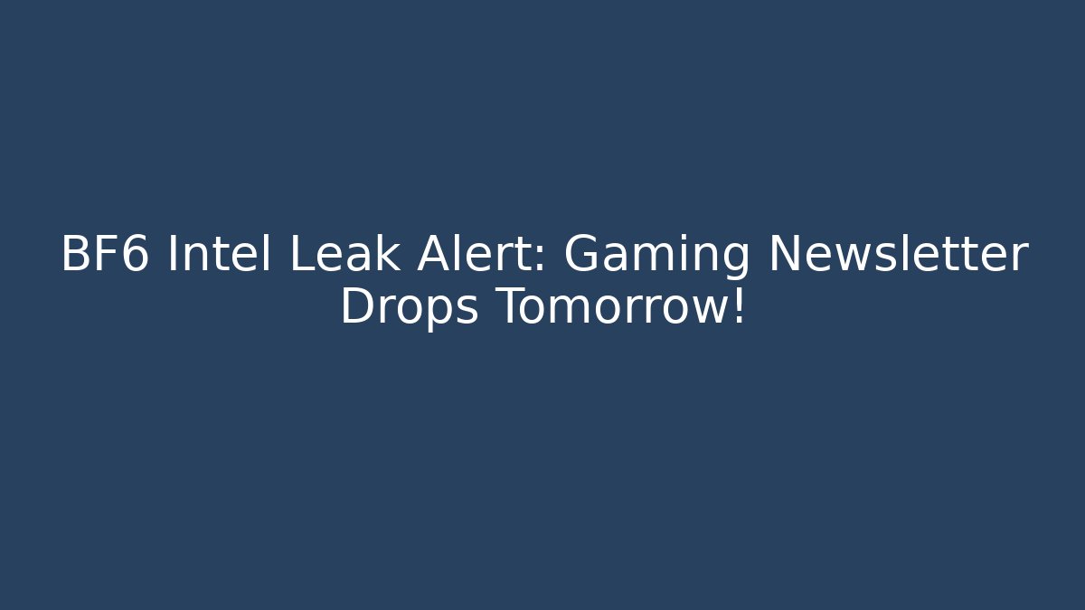 BF6 Intel Leak Alert: Gaming Newsletter Drops Tomorrow!