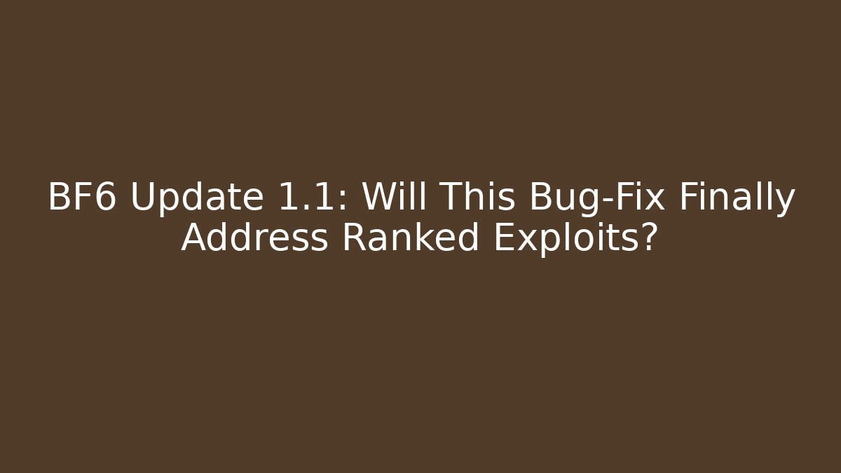 BF6 Update 1.1: Will This Bug-Fix Finally Address Ranked Exploits?