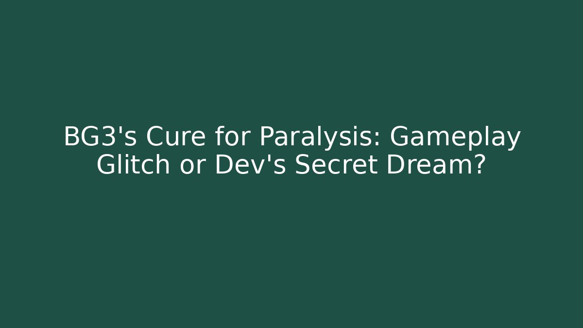 BG3's Cure for Paralysis: Gameplay Glitch or Dev's Secret Dream?