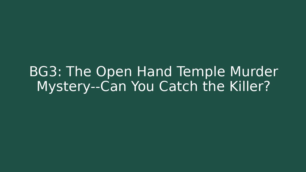 BG3: The Open Hand Temple Murder Mystery—Can You Catch the Killer?