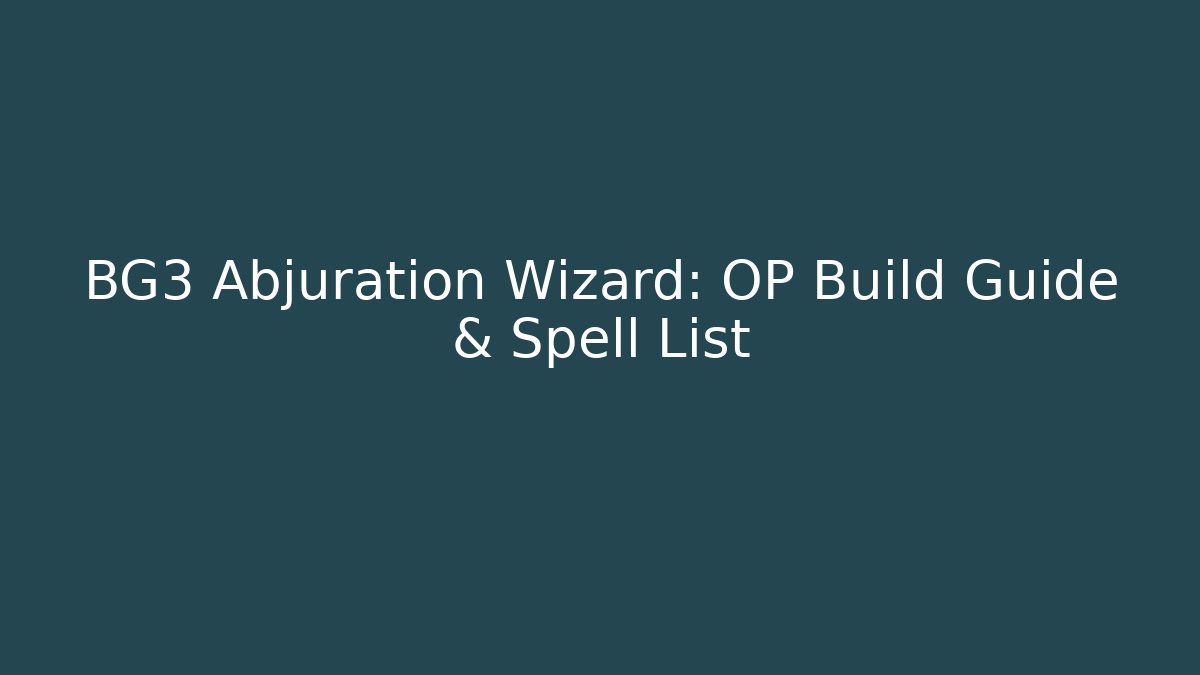 BG3 Abjuration Wizard: OP Build Guide & Spell List - Boomer Naturals
