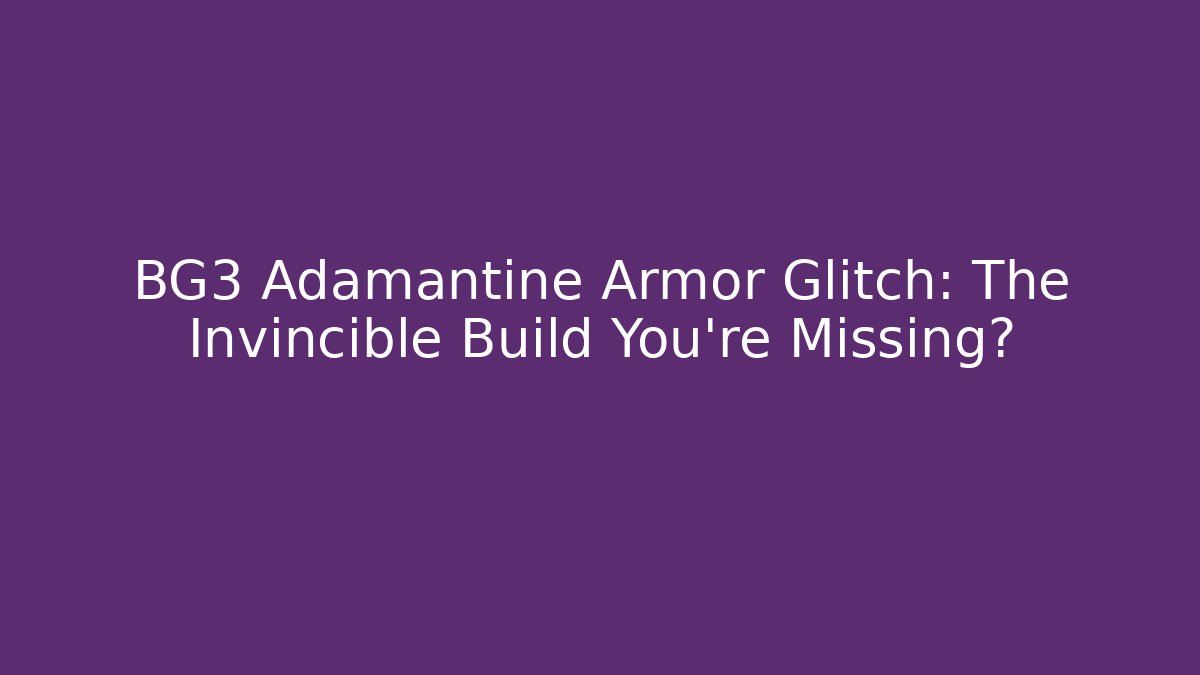 BG3 Adamantine Armor Glitch: The Invincible Build You’re Missing?