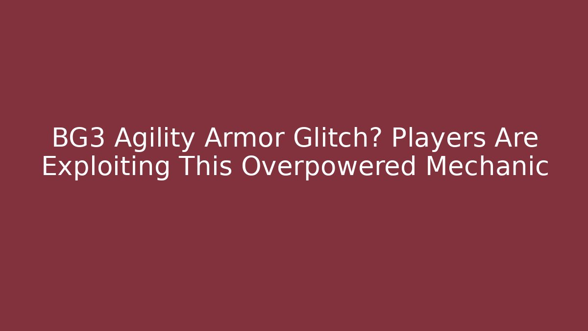 BG3 Agility Armor Glitch? Players Are Exploiting This Overpowered Mechanic