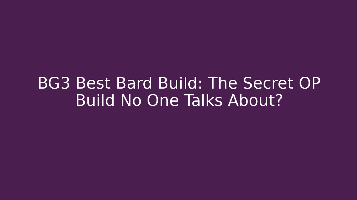 BG3 Best Bard Build: The Secret OP Build No One Talks About? - Boomer Naturals