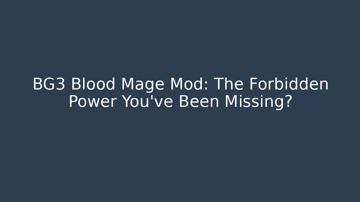 BG3 Blood Mage Mod: The Forbidden Power You’ve Been Missing?