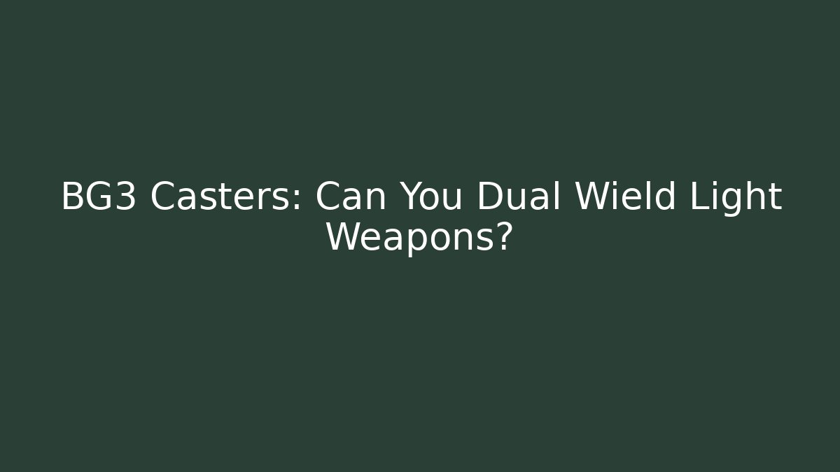 BG3 Casters: Can You Dual Wield Light Weapons?