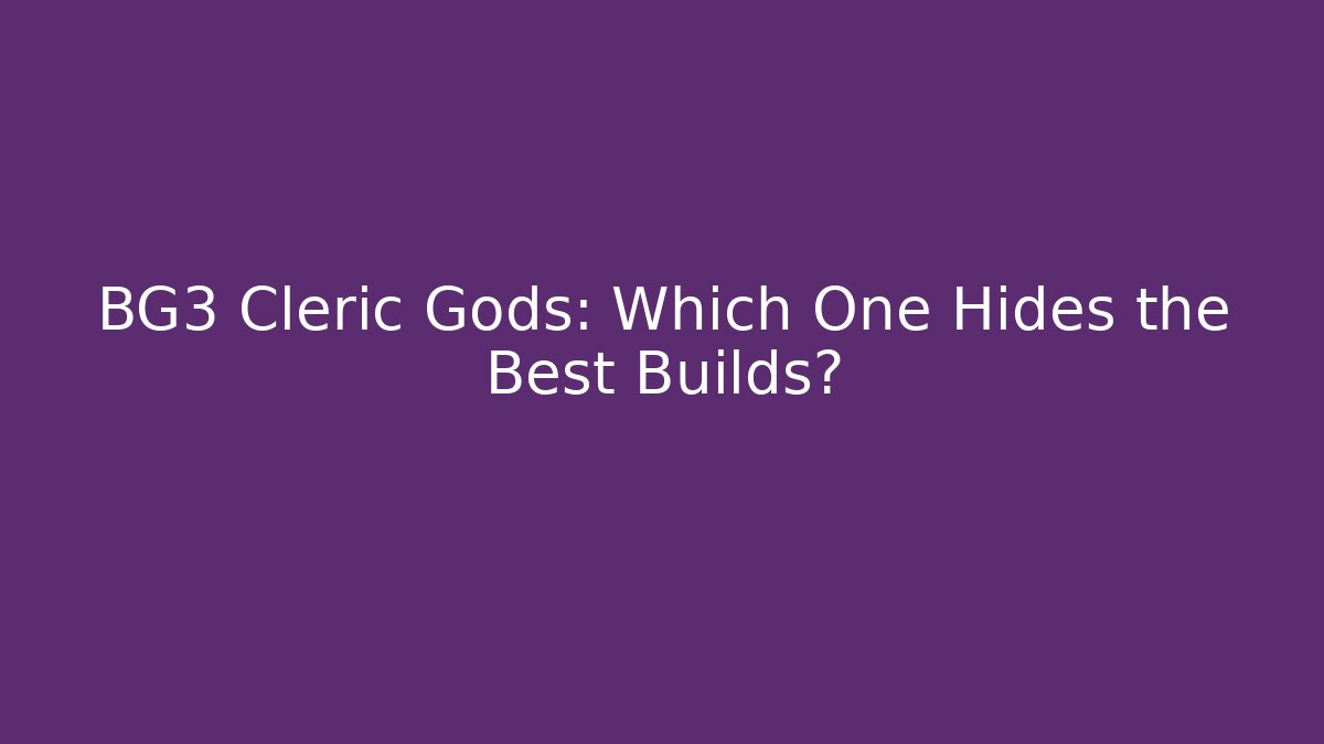 BG3 Cleric Gods: Which One Hides the Best Builds?