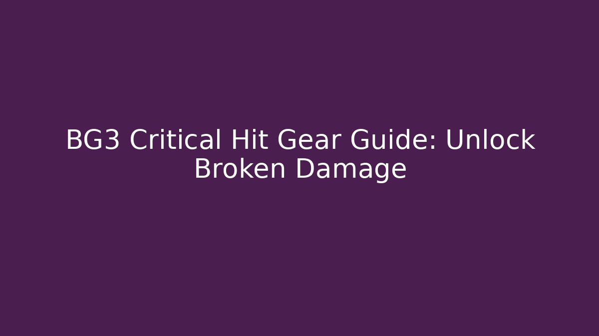 BG3 Critical Hit Gear Guide: Unlock Broken Damage