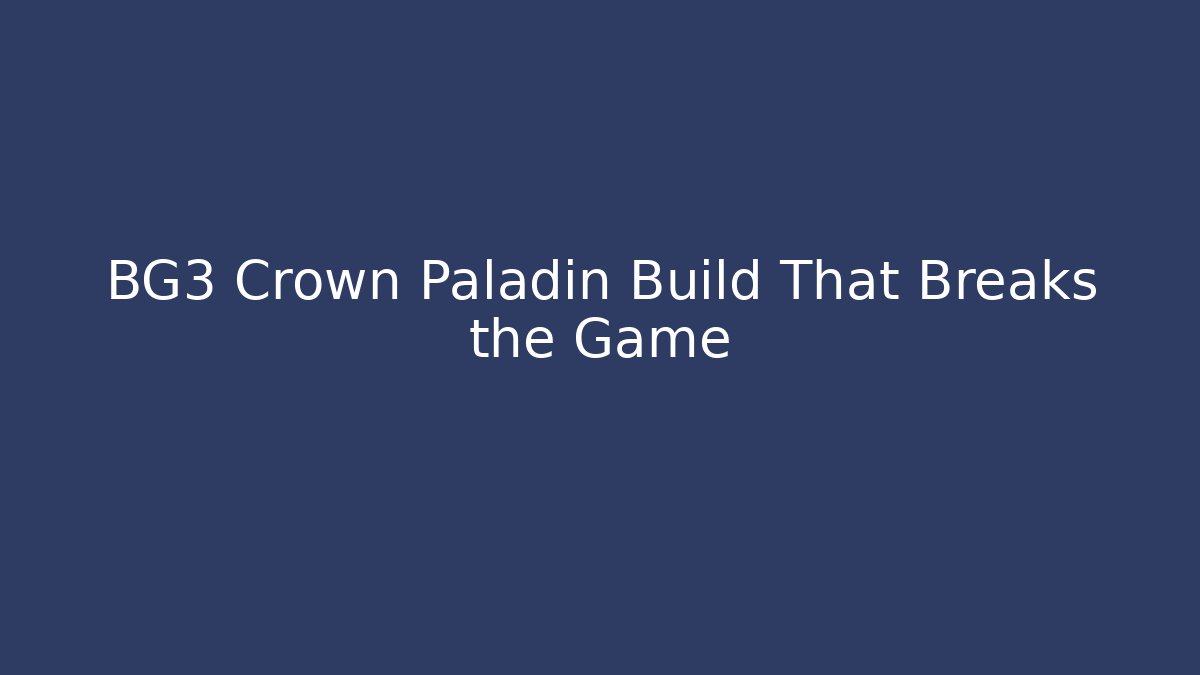 BG3 Crown Paladin Build That Breaks the Game