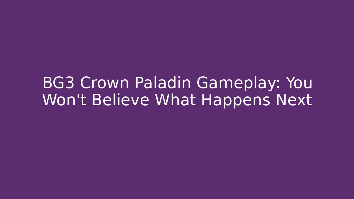 BG3 Crown Paladin Gameplay: You Won't Believe What Happens Next