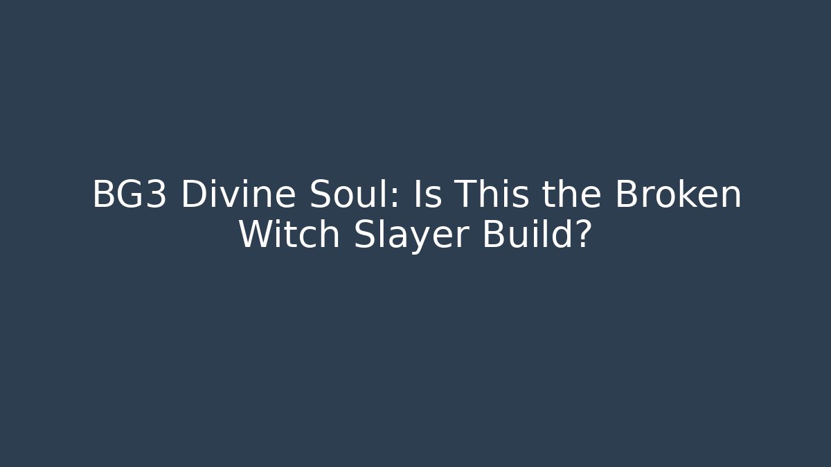 BG3 Divine Soul: Is This the Broken Witch Slayer Build?