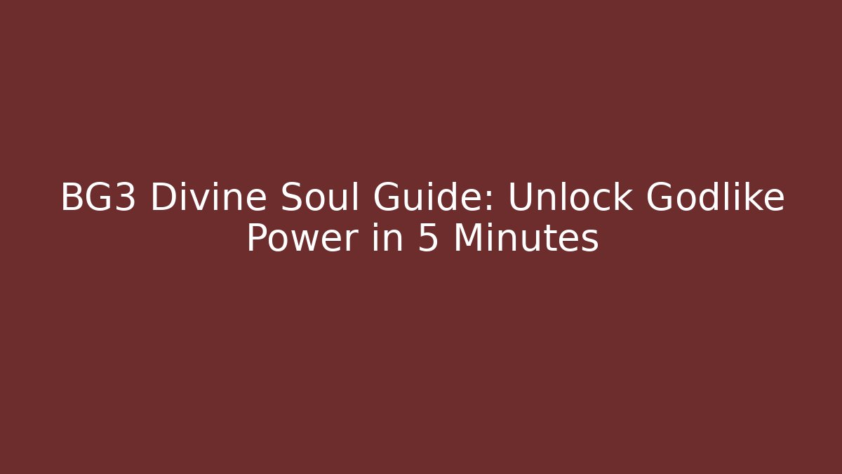 BG3 Divine Soul Guide: Unlock Godlike Power in 5 Minutes