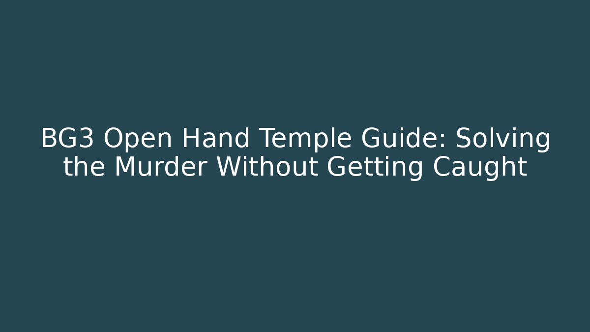 BG3 Open Hand Temple Guide: Solving the Murder Without Getting Caught