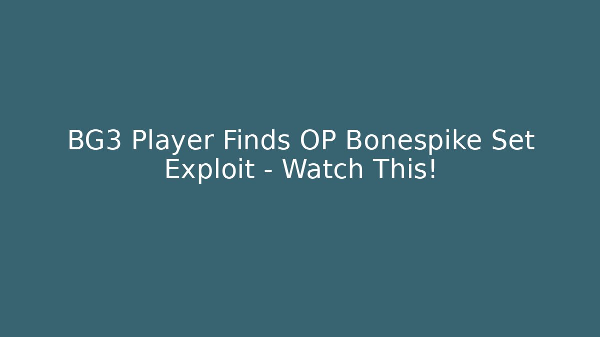 BG3 Player Finds OP Bonespike Set Exploit – Watch This!