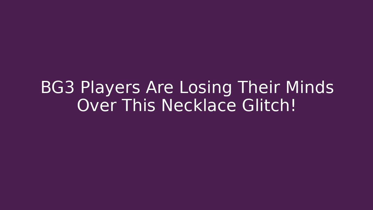 BG3 Players Are Losing Their Minds Over This Necklace Glitch!