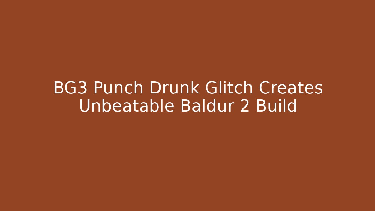 BG3 Punch Drunk Glitch Creates Unbeatable Baldur 2 Build