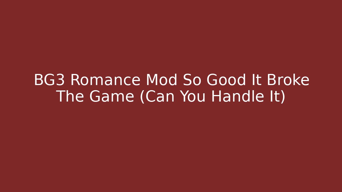 BG3 Romance Mod So Good It Broke The Game (Can You Handle It) - Boomer Naturals