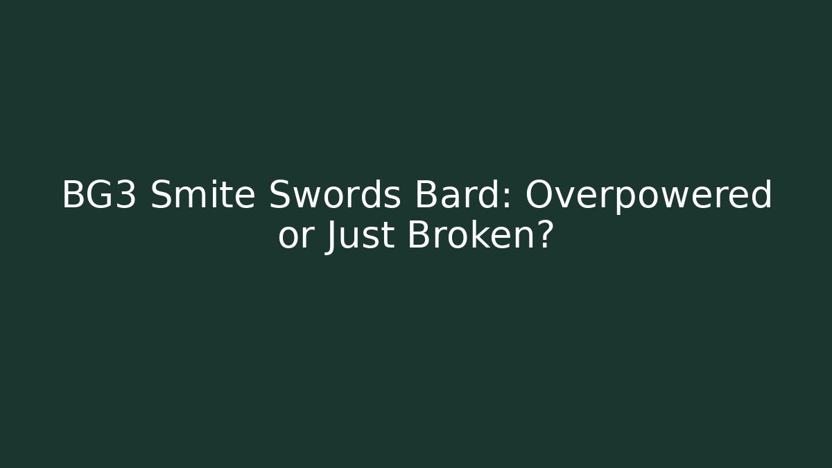 BG3 Smite Swords Bard: Overpowered or Just Broken?