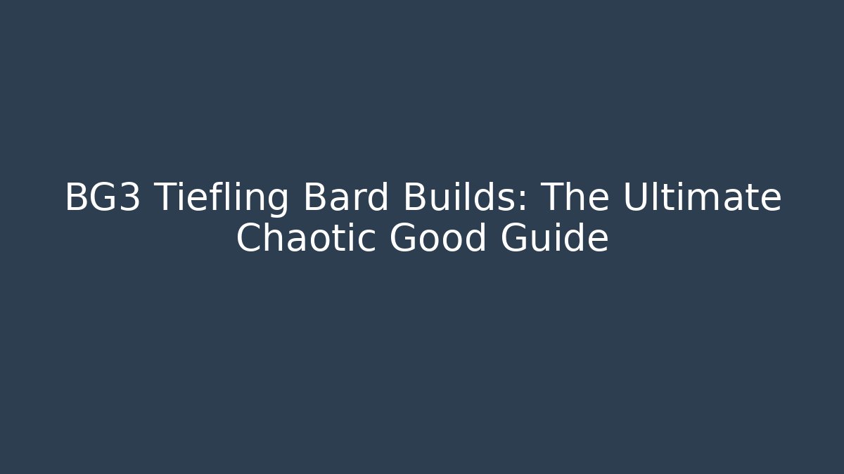 BG3 Tiefling Bard Builds: The Ultimate Chaotic Good Guide