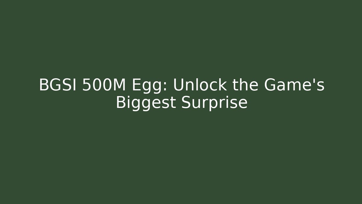 BGSI 500M Egg: Unlock the Game's Biggest Surprise