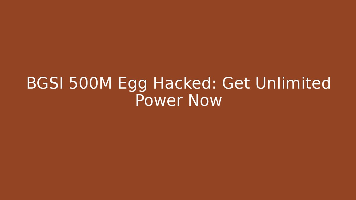 BGSI 500M Egg Hacked: Get Unlimited Power Now
