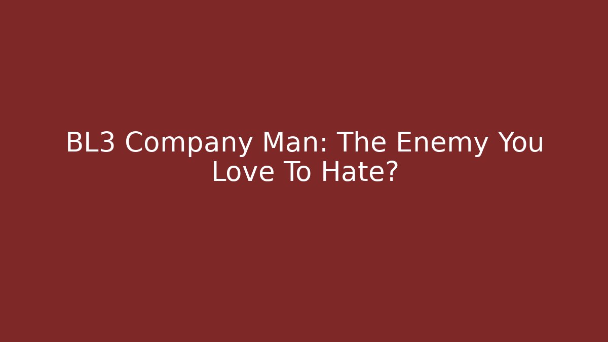 BL3 Company Man: The Enemy You Love To Hate? - Boomer Naturals