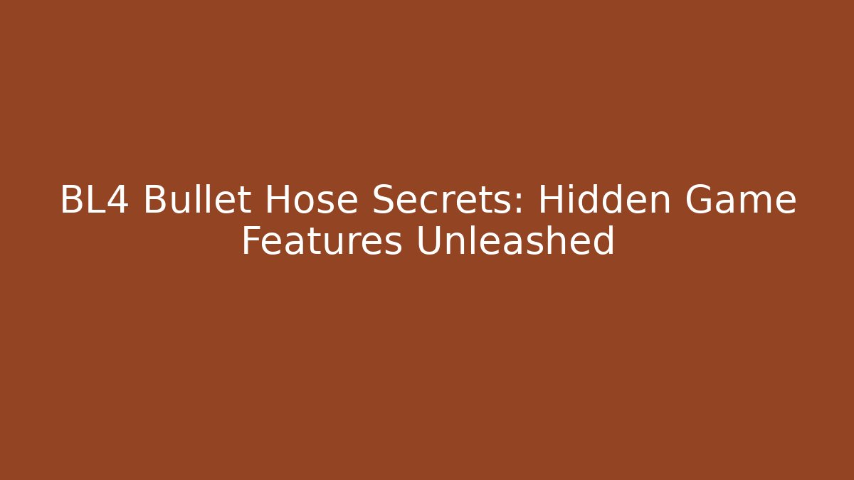 BL4 Bullet Hose Secrets: Hidden Game Features Unleashed