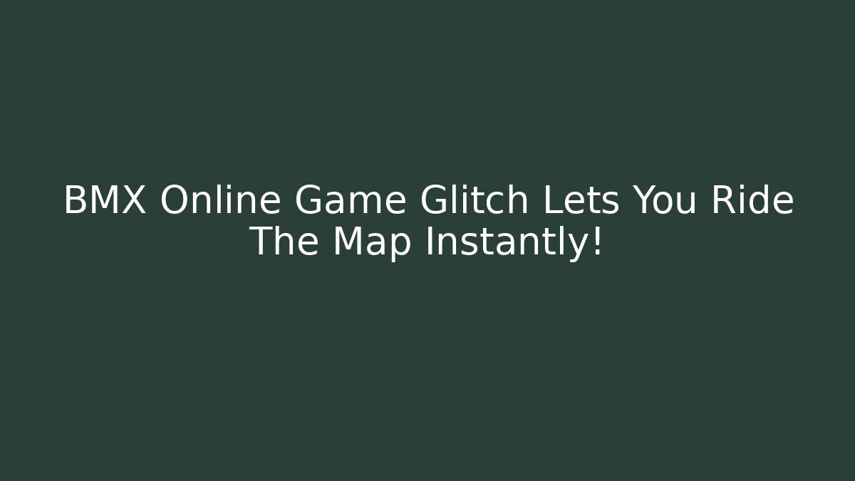 BMX Online Game Glitch Lets You Ride The Map Instantly!