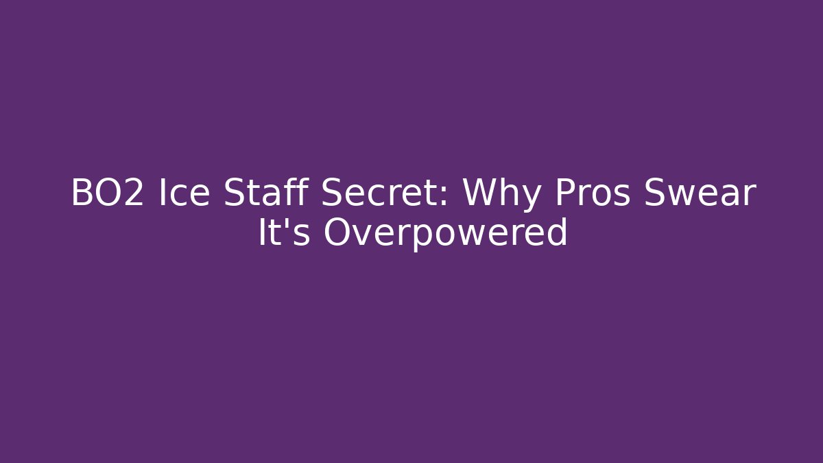 BO2 Ice Staff Secret: Why Pros Swear It’s Overpowered