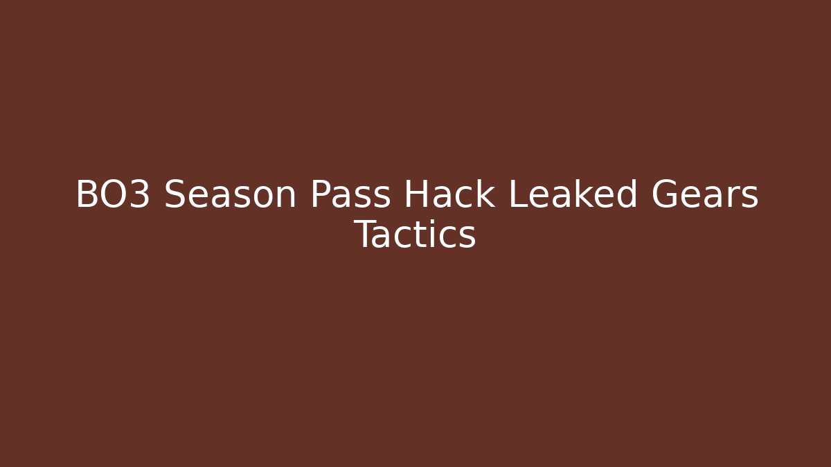 BO3 Season Pass Hack Leaked Gears Tactics