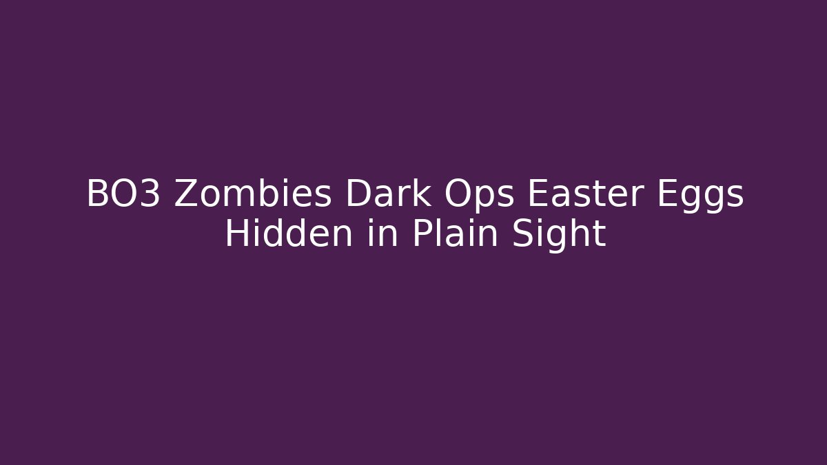 BO3 Zombies Dark Ops Easter Eggs Hidden in Plain Sight