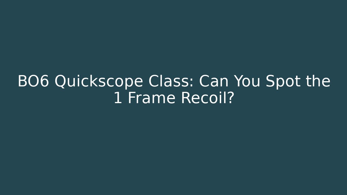 BO6 Quickscope Class: Can You Spot the 1 Frame Recoil?