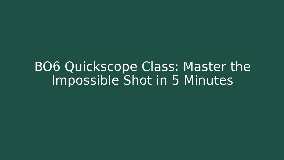 BO6 Quickscope Class: Master the Impossible Shot in 5 Minutes